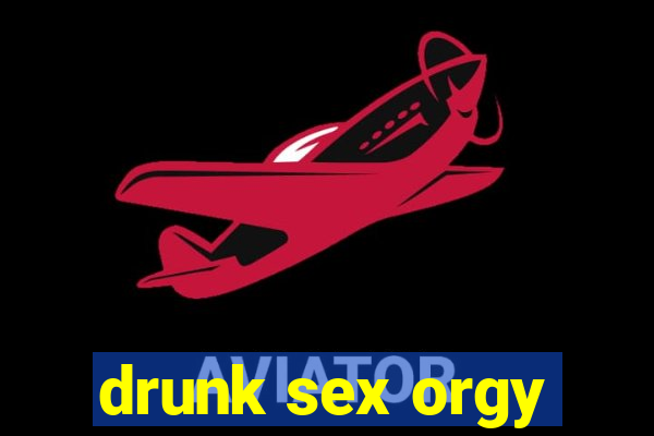 drunk sex orgy